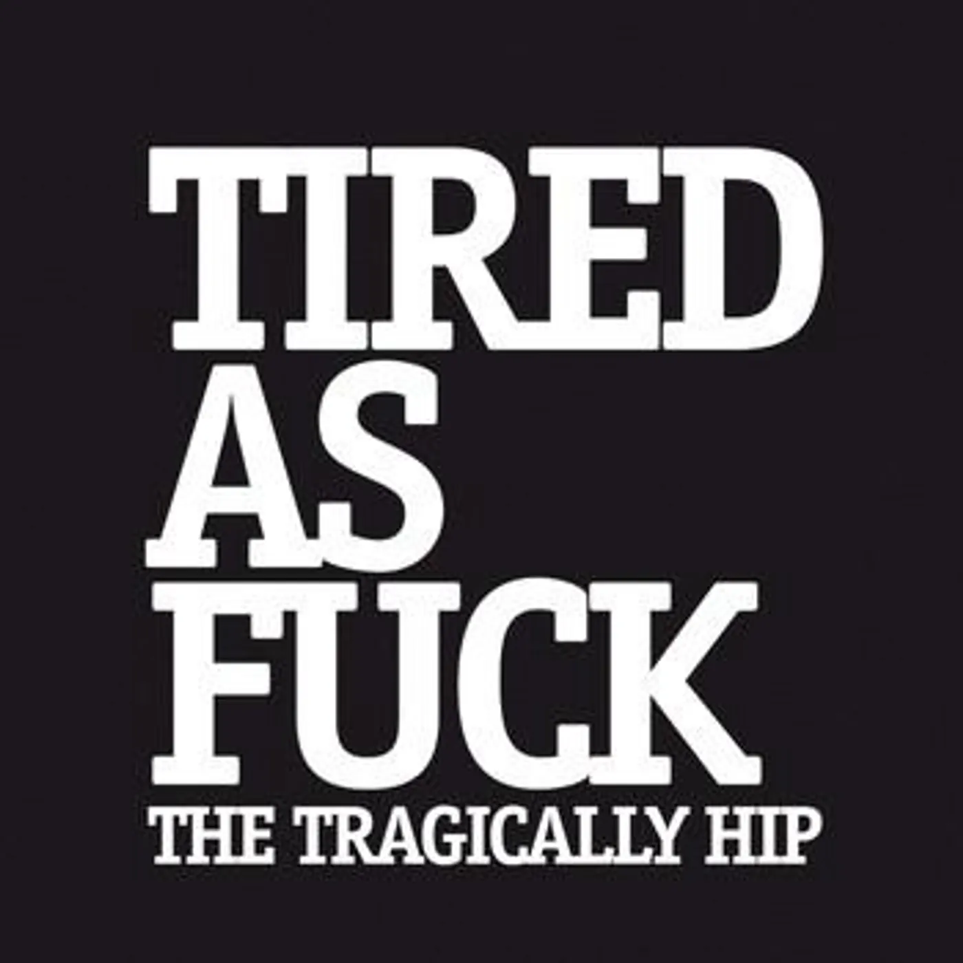 The Tragically Hip TIRED AS FUCK / AT THE HUNDRETH MERIDIAN Vinyl Record