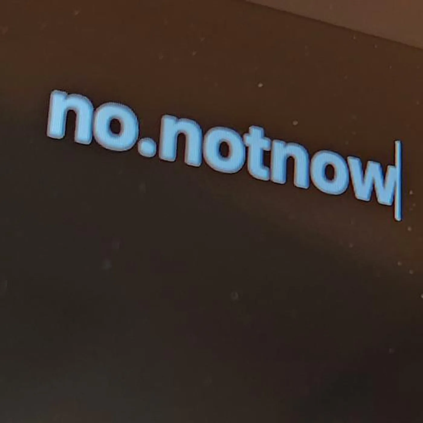 no.notnow