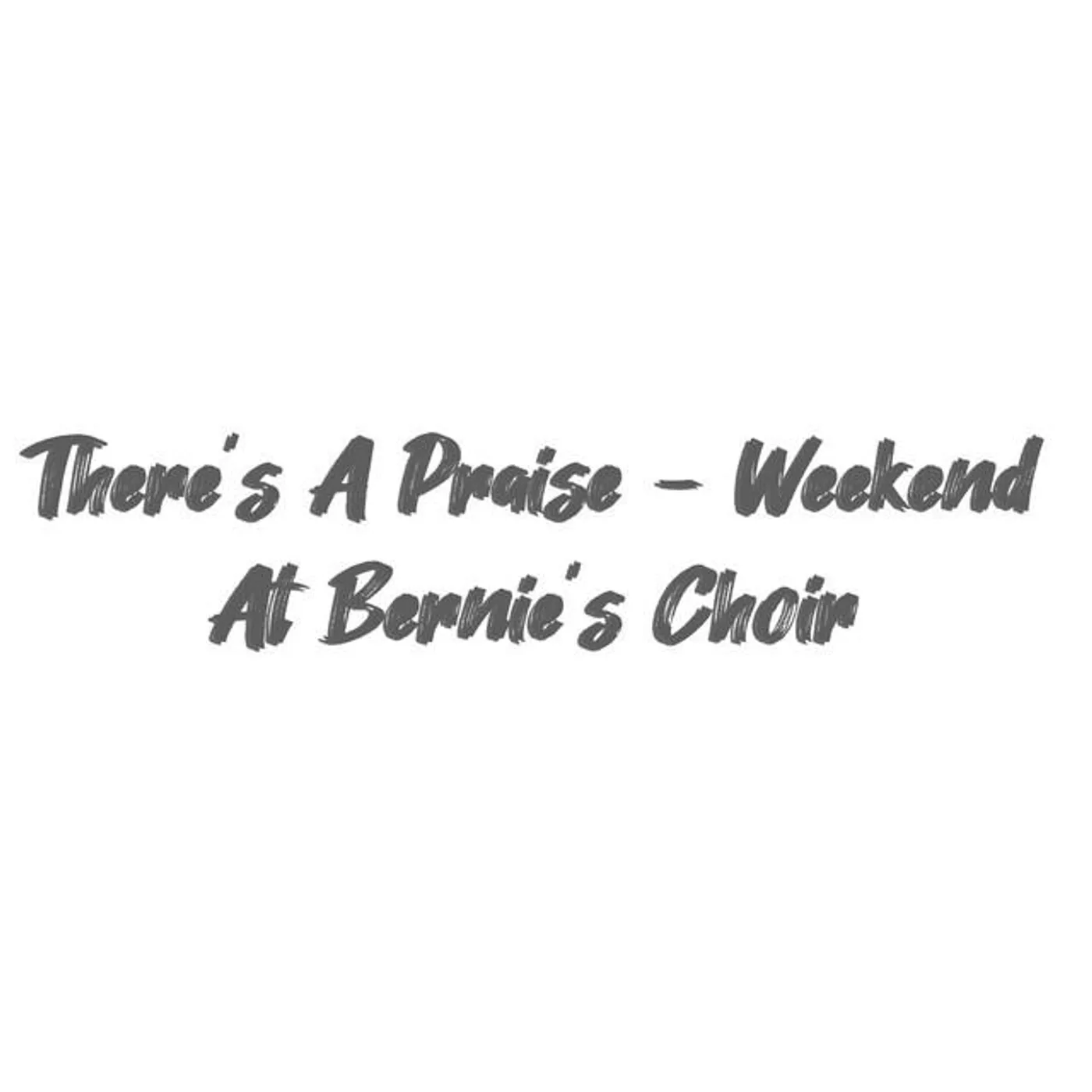 Weekend at Bernie’s Choir