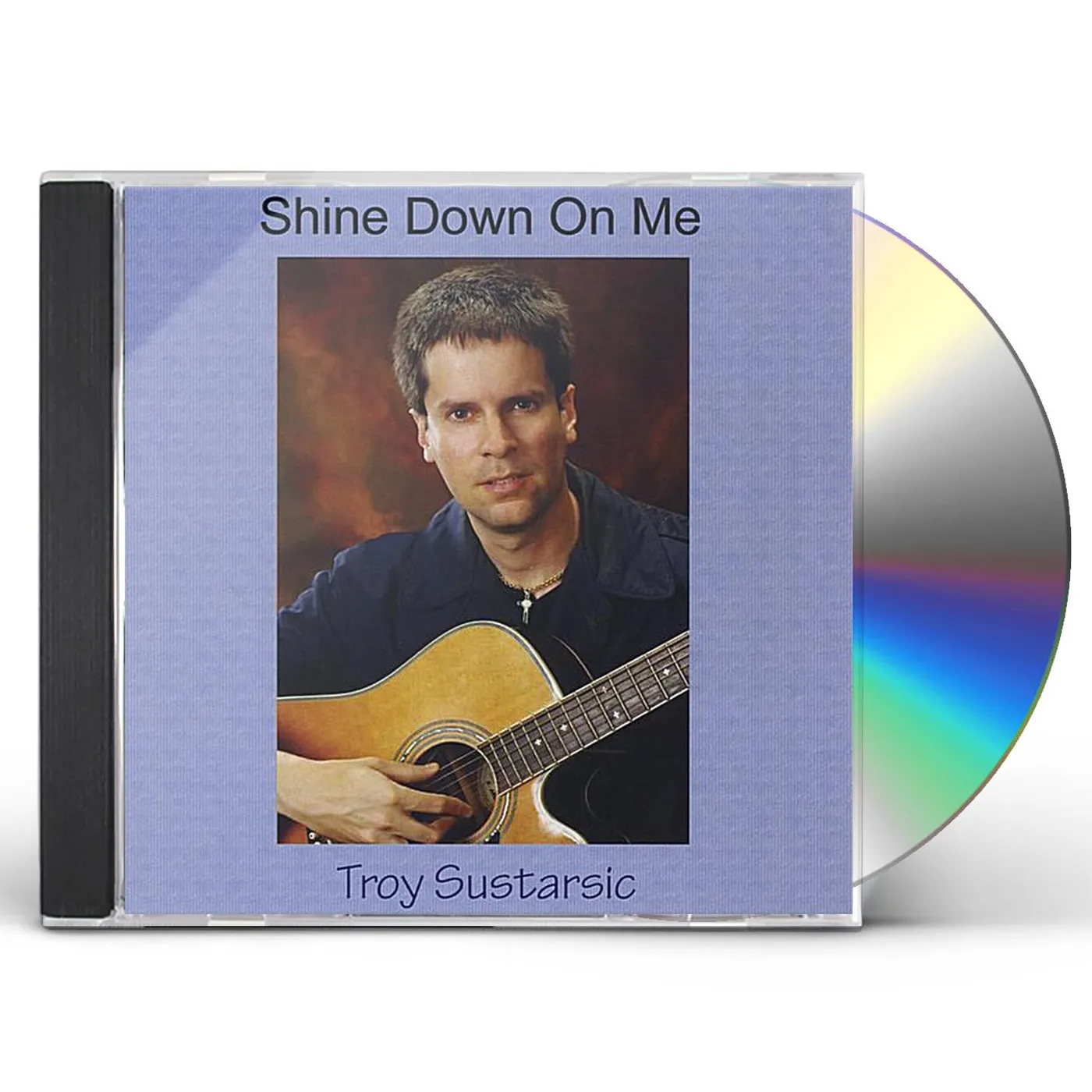 Troy Sustarsic SHINE DOWN ON ME CD