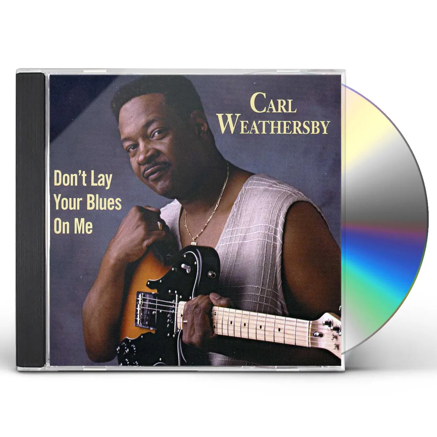 Carl Weathersby DON'T LAY YOUR BLUES ON ME CD