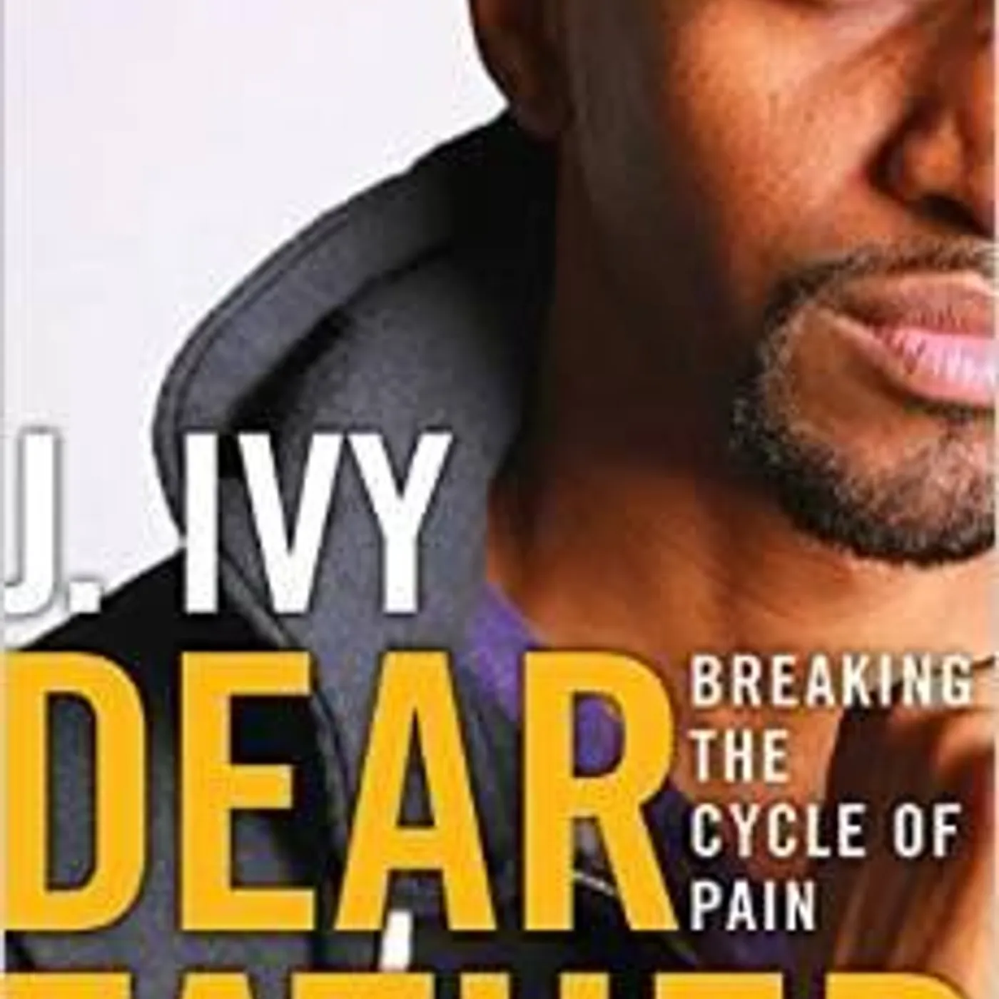 J. Ivy - Dear Father: Breaking The Cycle Of Pai