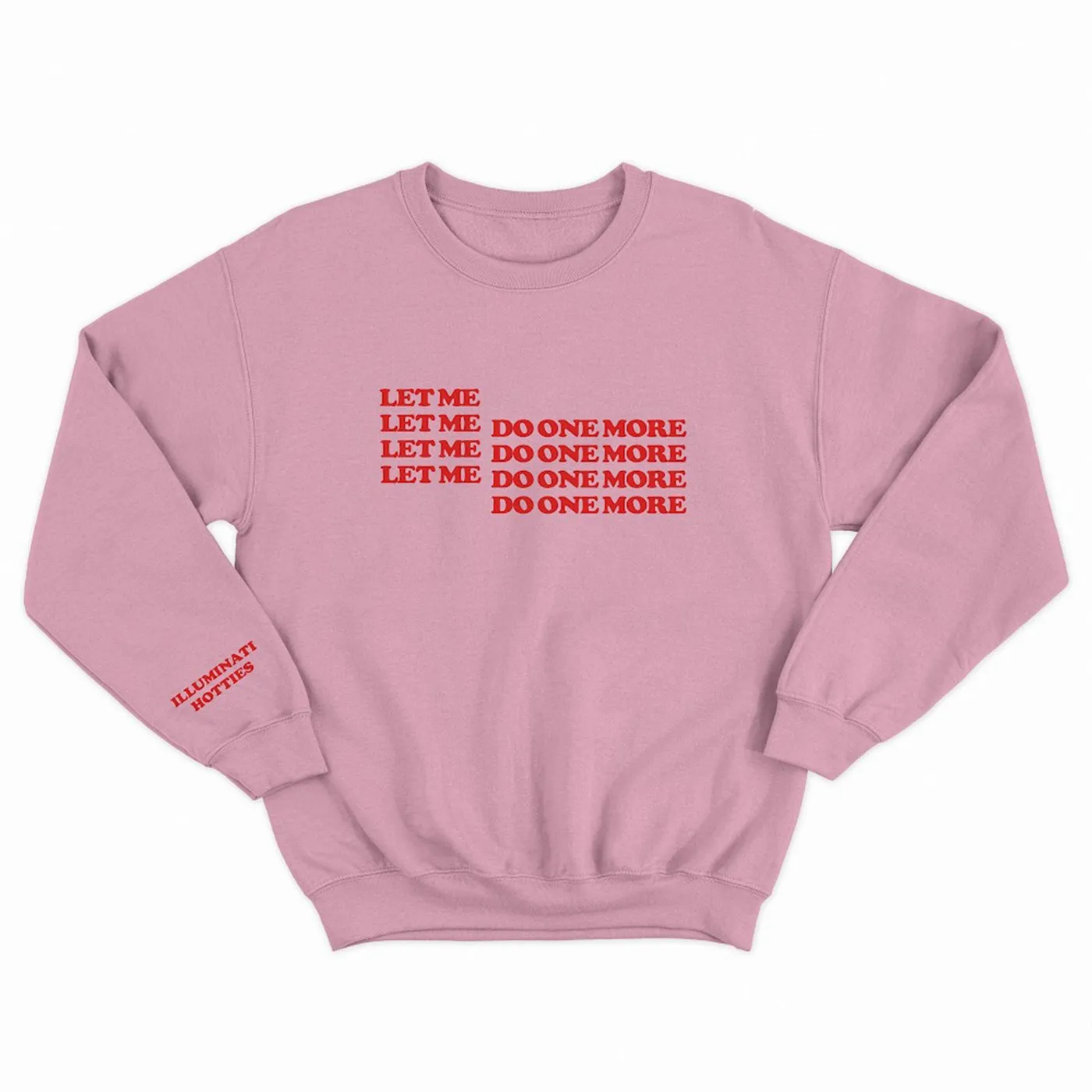 illuminati hotties Let Me Do One More Crewneck (Pink)