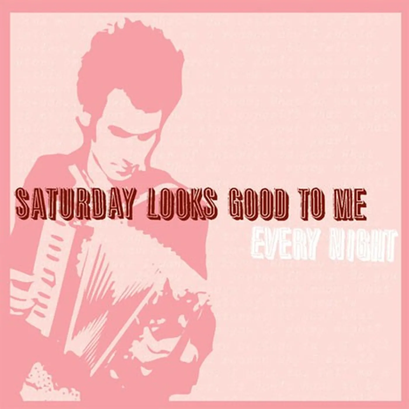 Saturday Looks Good To Me Every Night (CD Version)