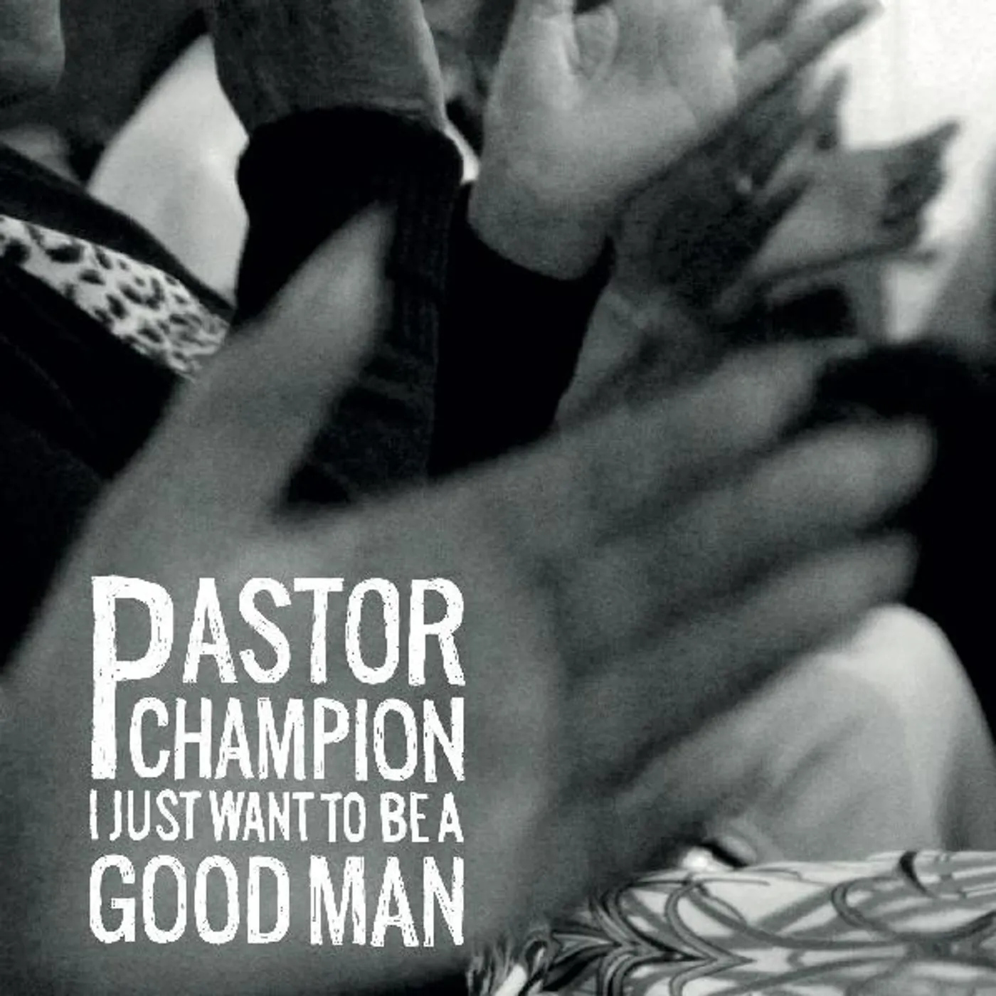 Pastor Champion I JUST WANT TO BE A GOOD MAN CD
