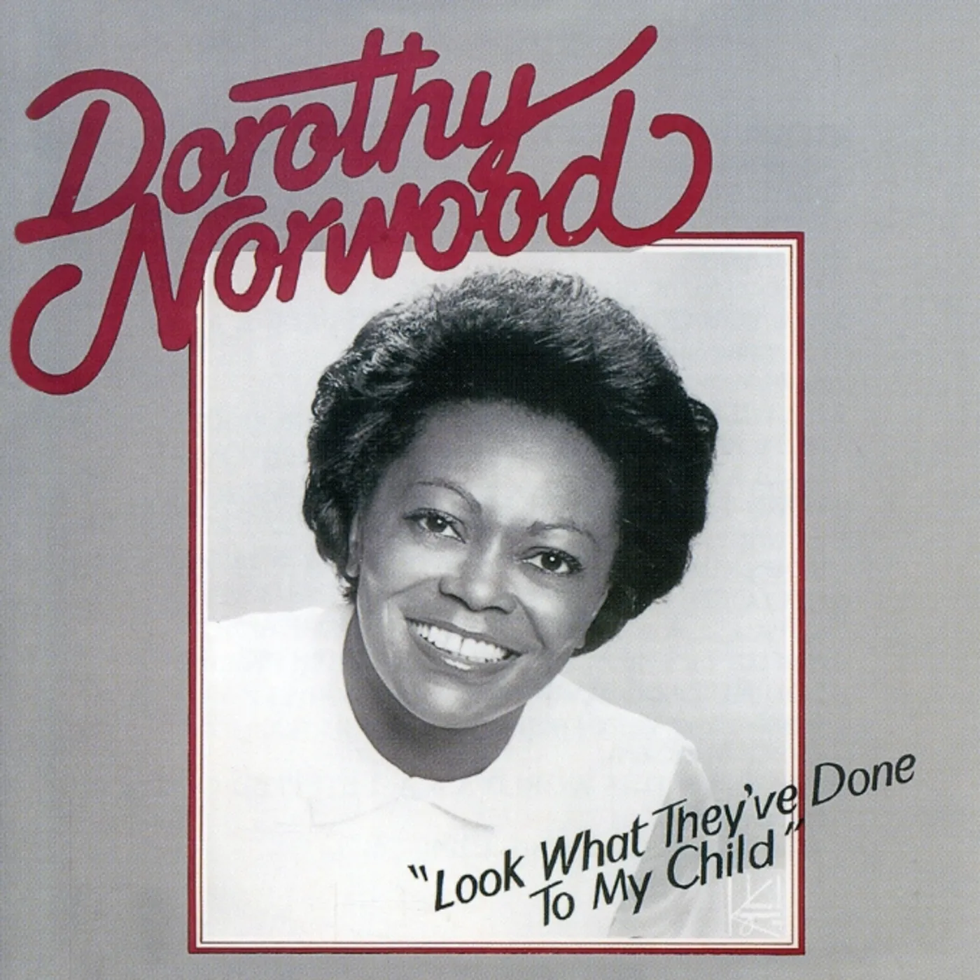 Dorothy Norwood LOOK WHAT THEY'VE DONE TO MY CHILD CD