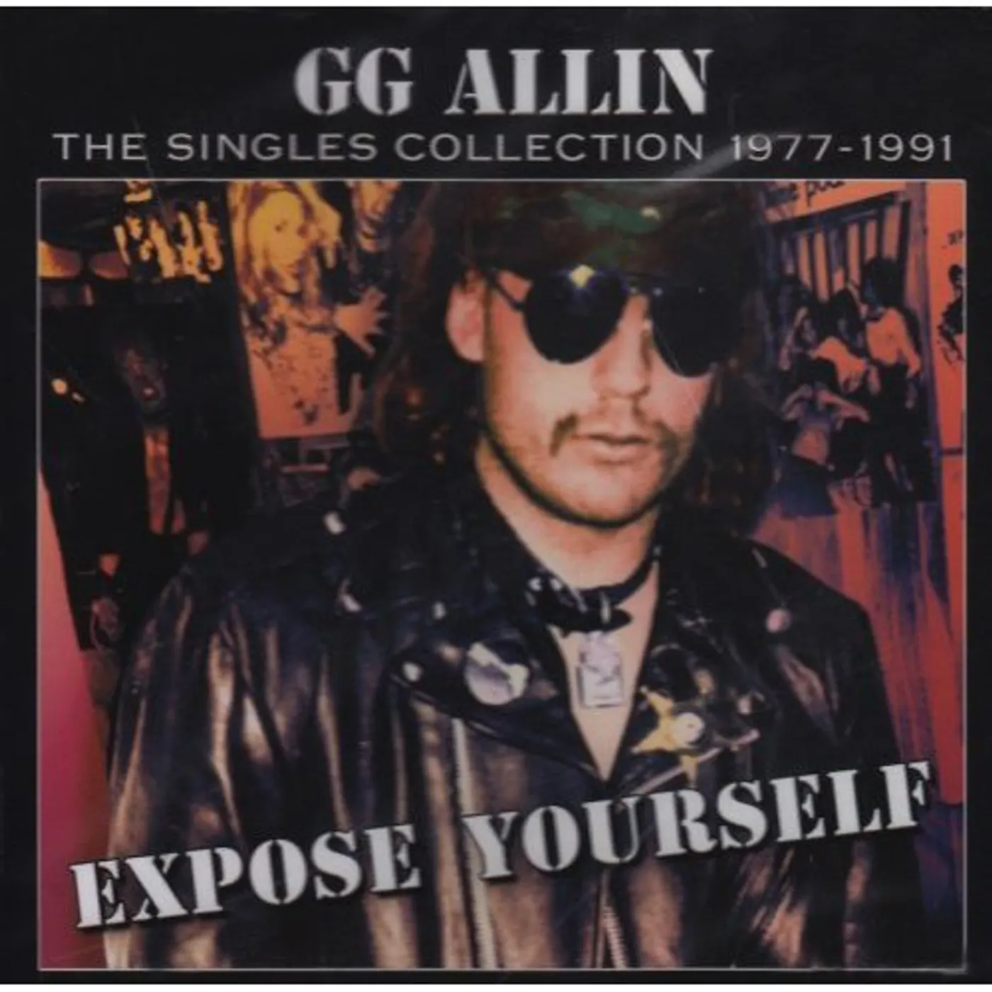 GG Allin EXPOSE YOURSELF: SINGLES COLLECTION 1977-1991 CD