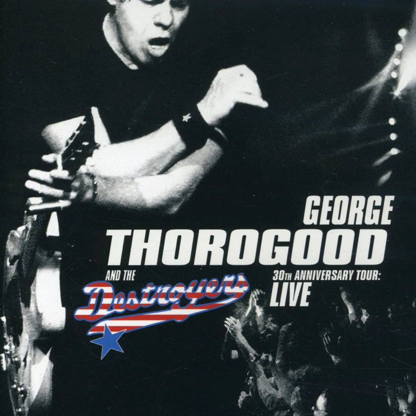 George Thorogood & The Destroyers 30TH ANNIVERSARY TOUR: LIVE IN EUROPE DVD