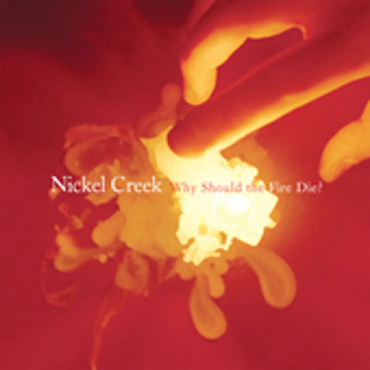Nickel Creek WHY SHOULD THE FIRE DIE CD