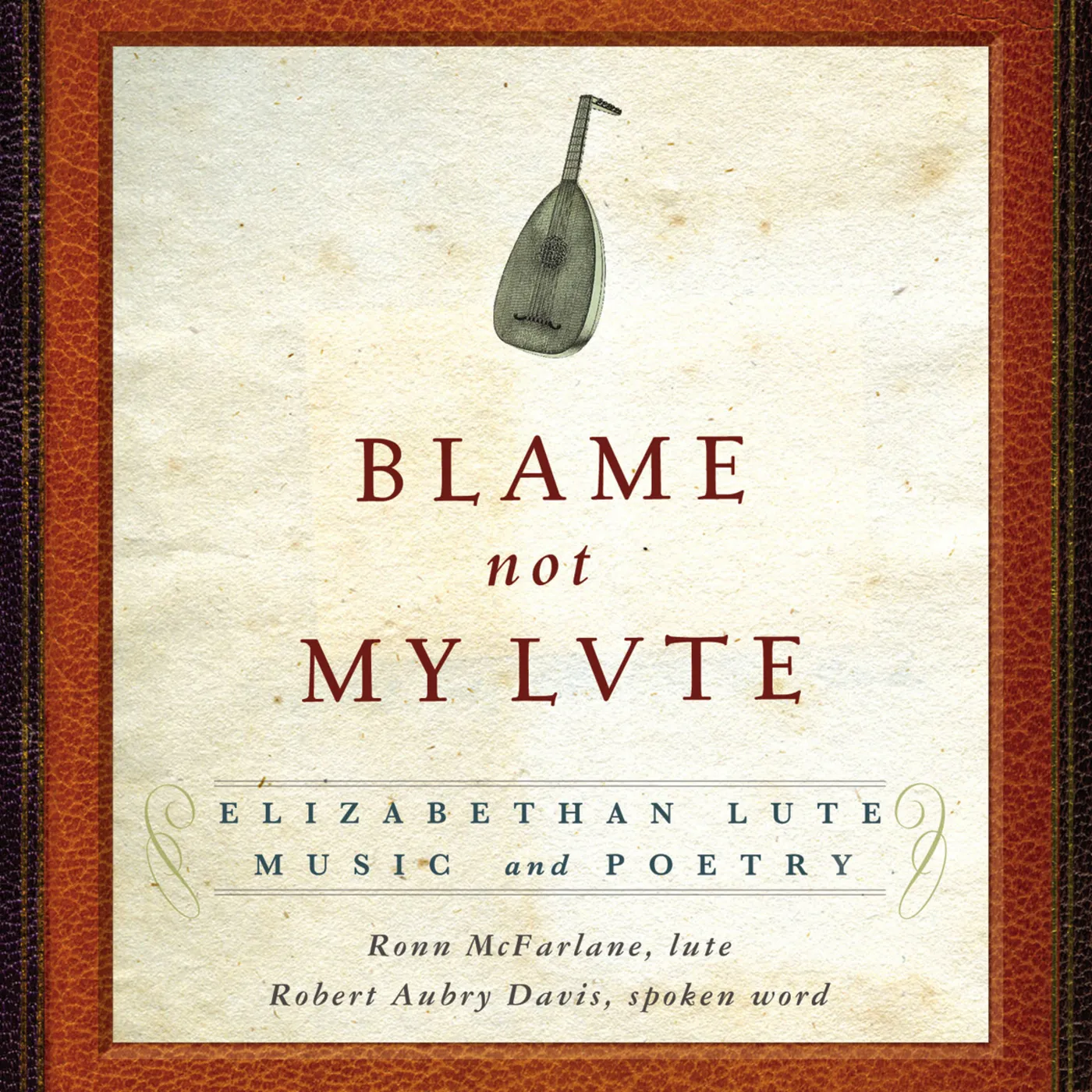 Ronn McFarlane BLAME NOT MY LUTE: ELIZABETH LUTE MUSIC & POETRY CD