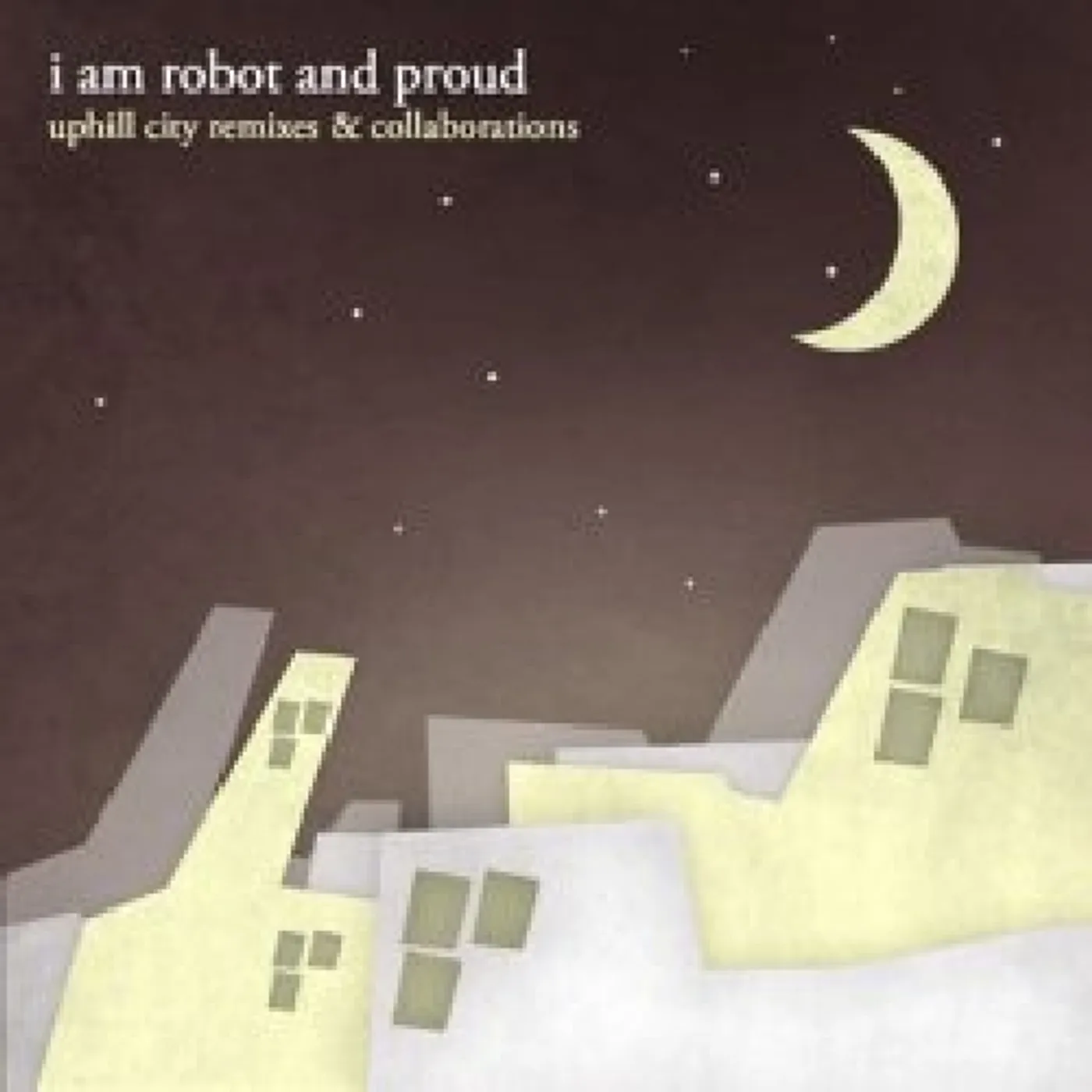 I Am Robot And Proud UPHILL CITY REMIXES & COLLABORATIONS CD