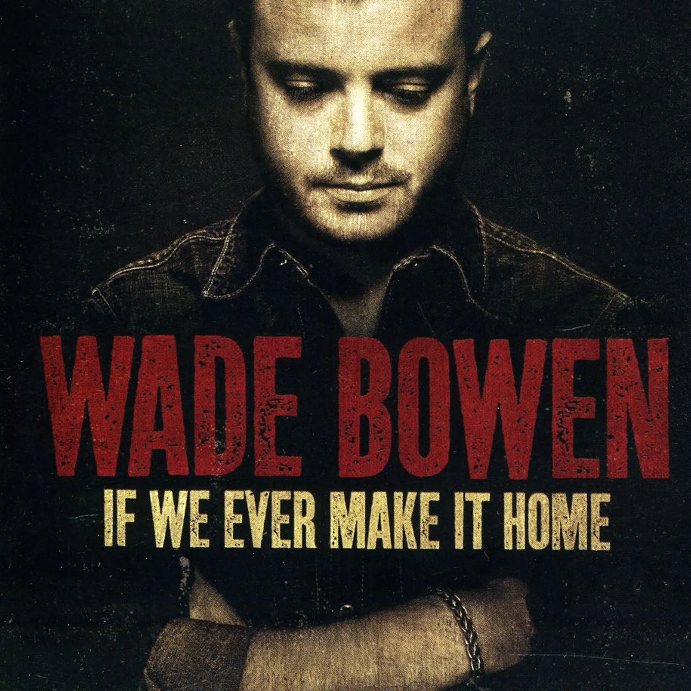 Wade Bowen IF WE EVER MAKE IT HOME CD