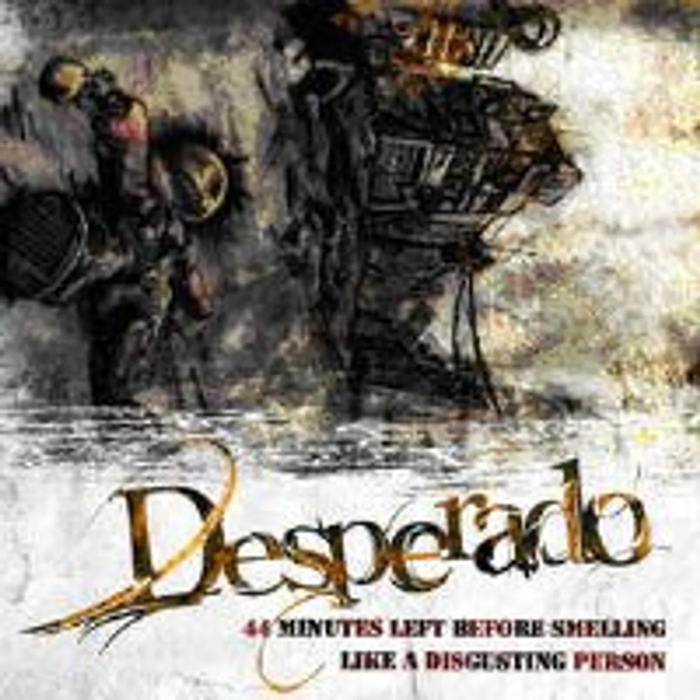 Desperado 44 MINUTES LEFT BEFORE SMELLING LIKE A DISGUSTING CD