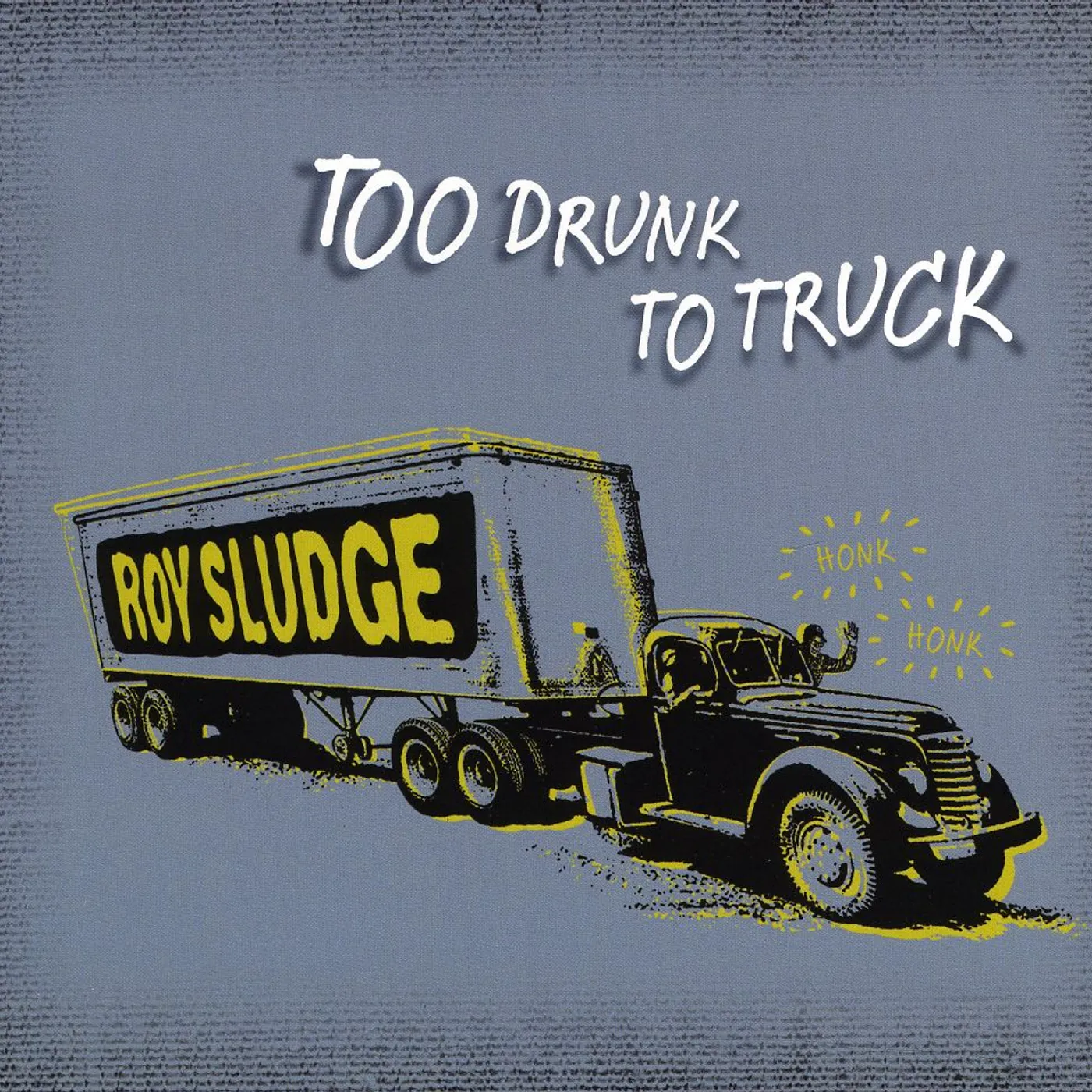 Roy Sludge TOO DRUNK TO TRUCK CD