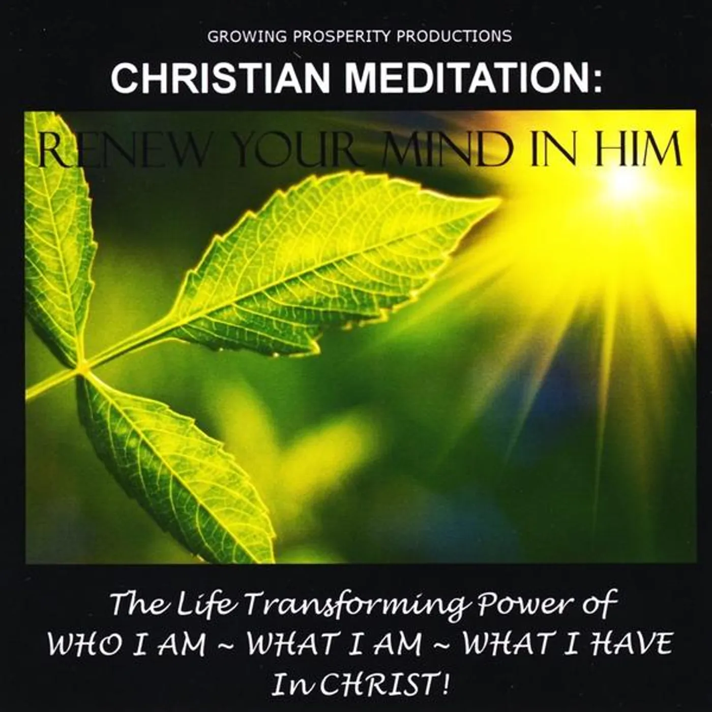 Growing Prosperity Productions CHRISTIAN MEDITATION: RENEW YOUR MIND IN HIM CD