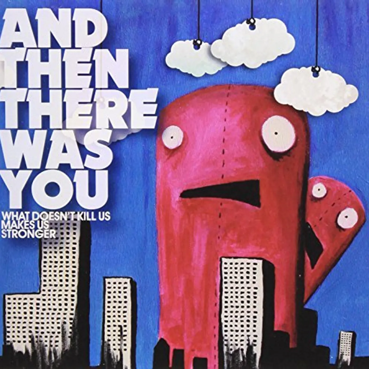 And Then There Was You WHAT DOESN'T KILL US MAKES US STRONG CD