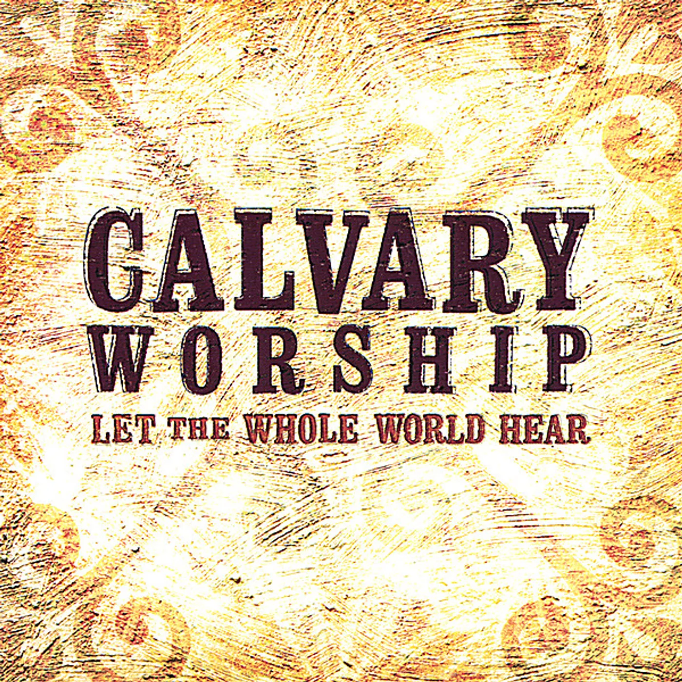 Calvary Worship LET THE WHOLE WORLD HEAR CD