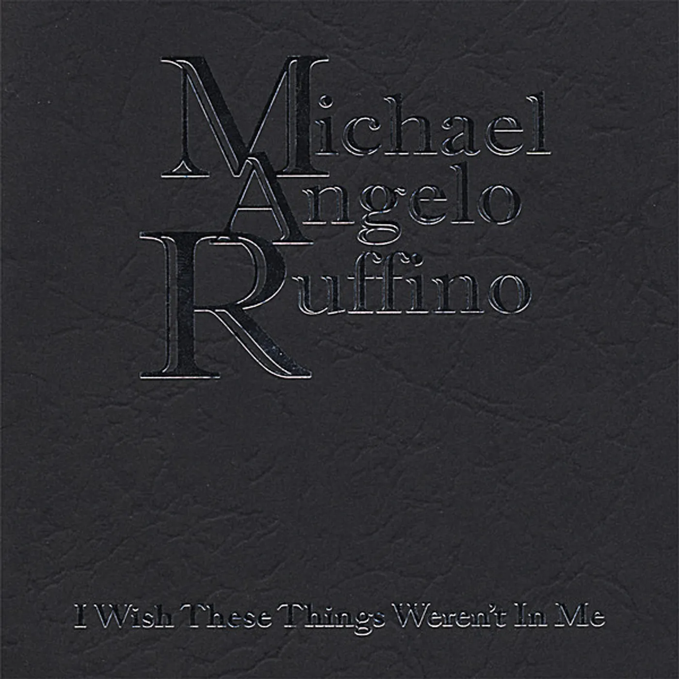 Michael Angelo Ruffino I WISH THESE THINGS WEREN'T IN ME CD