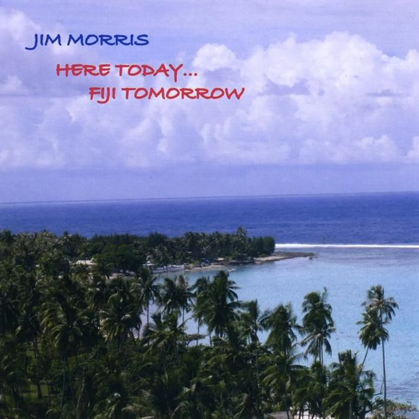 Jim Morris HERE TODAY FIJI TOMORROW CD