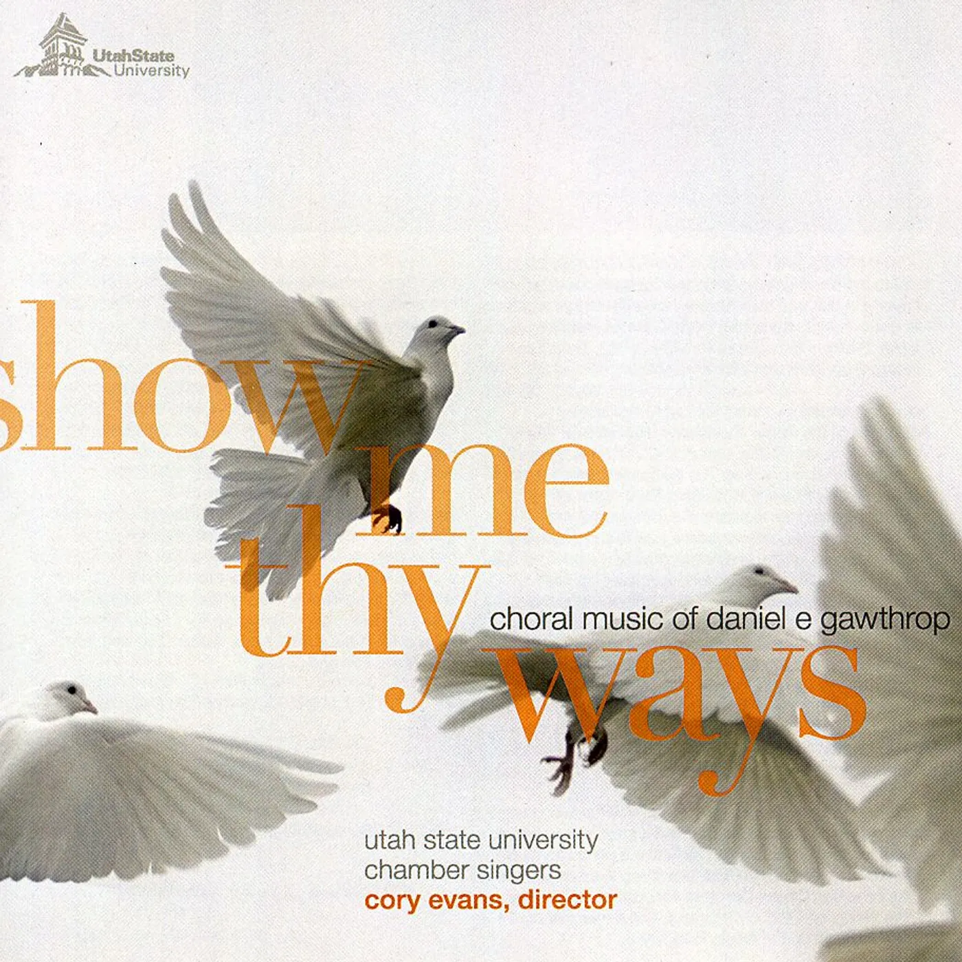 Utah State University Chamber Singers SHOW ME THY WAYS: CHORAL MUSIC OF DANIEL E. GAWTHR CD
