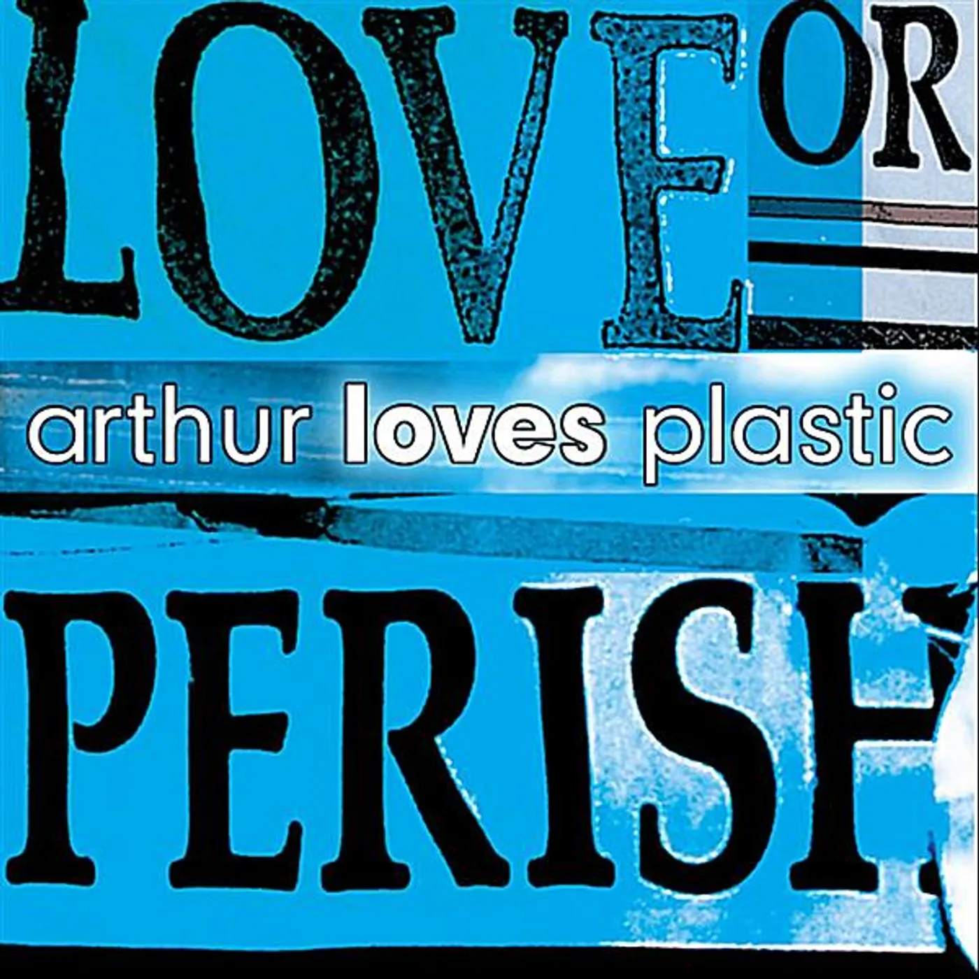 Arthur Loves Plastic LOVE OR PERISH CD