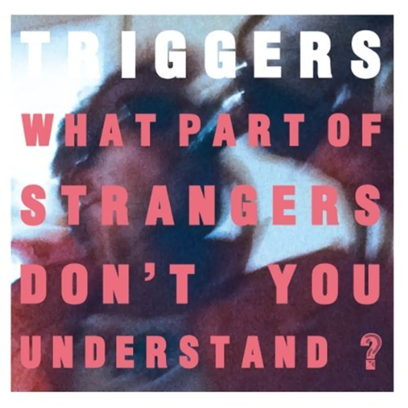 The Triggers WHAT PART OF STRANGERS DONT YOU UNDERSTAND? CD