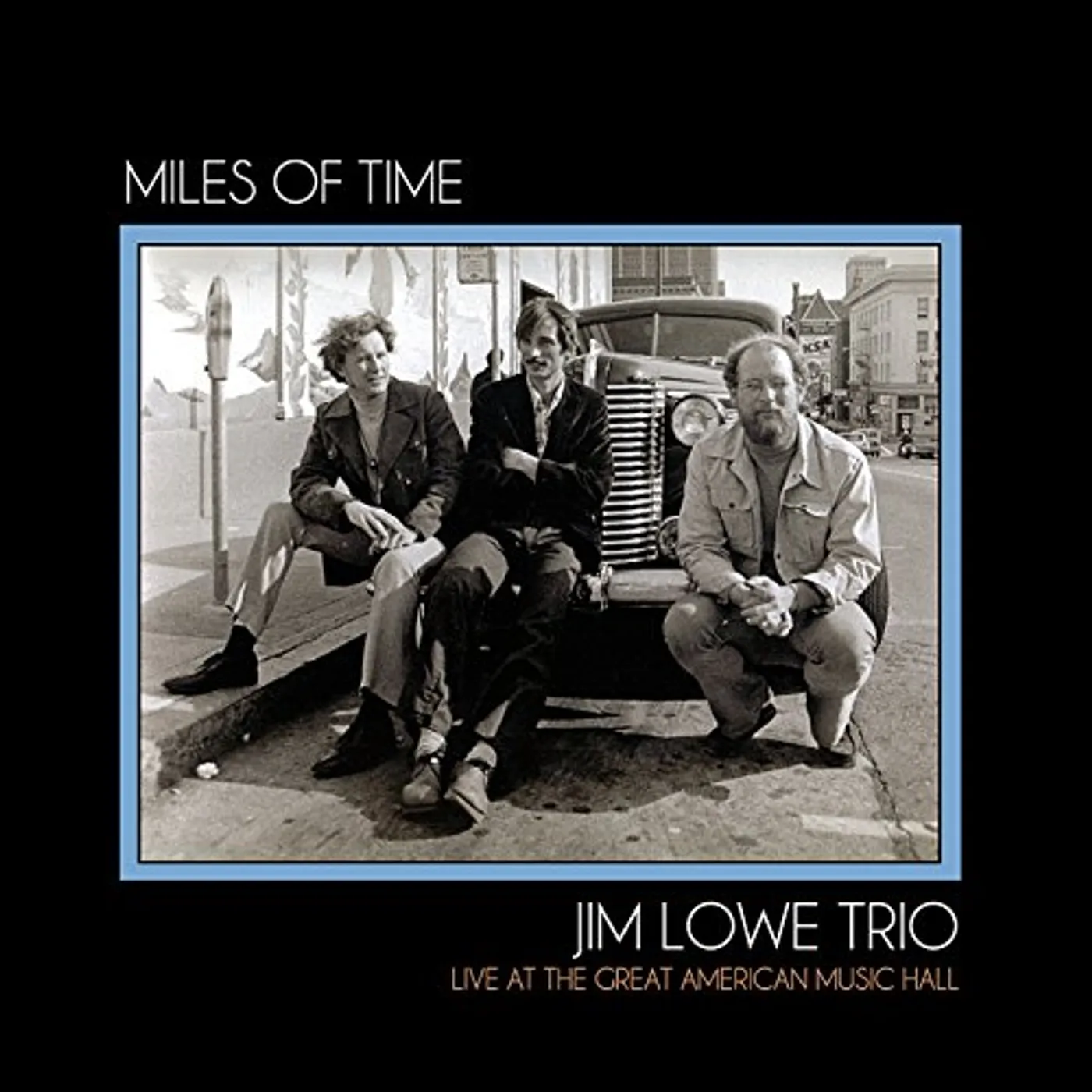 Jim Lowe MILES OF TIME: LIVE AT GREAT AMERICAN MUSIC HALL CD