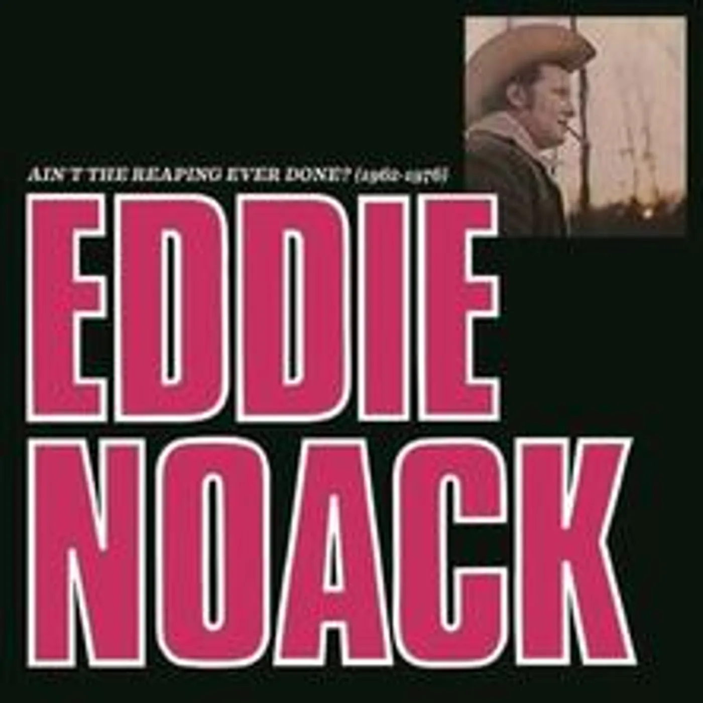 Eddie Noack AIN'T THE REAPING EVER DONE (1962-1976) CD