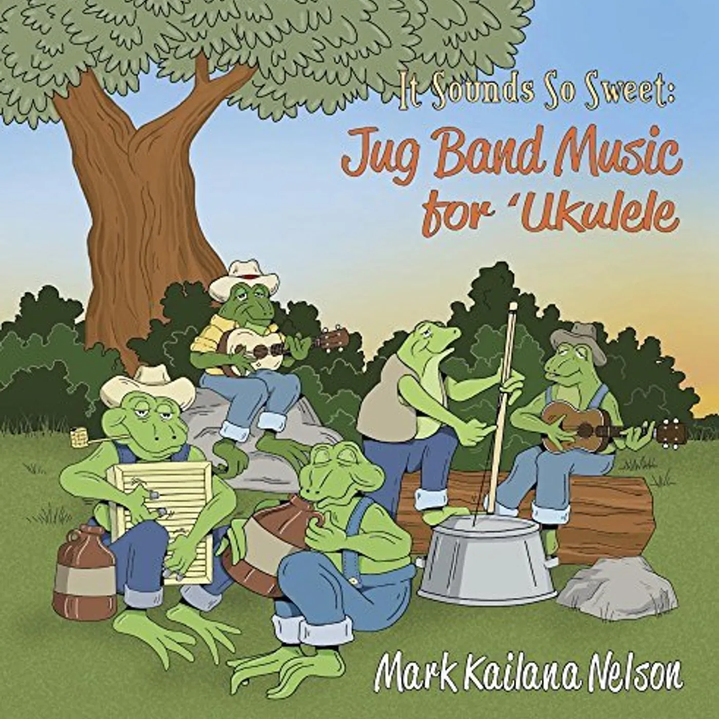 Mark Kailana Nelson IT SOUNDS SO SWEET: JUG BAND MUSIC FOR UKULELE CD