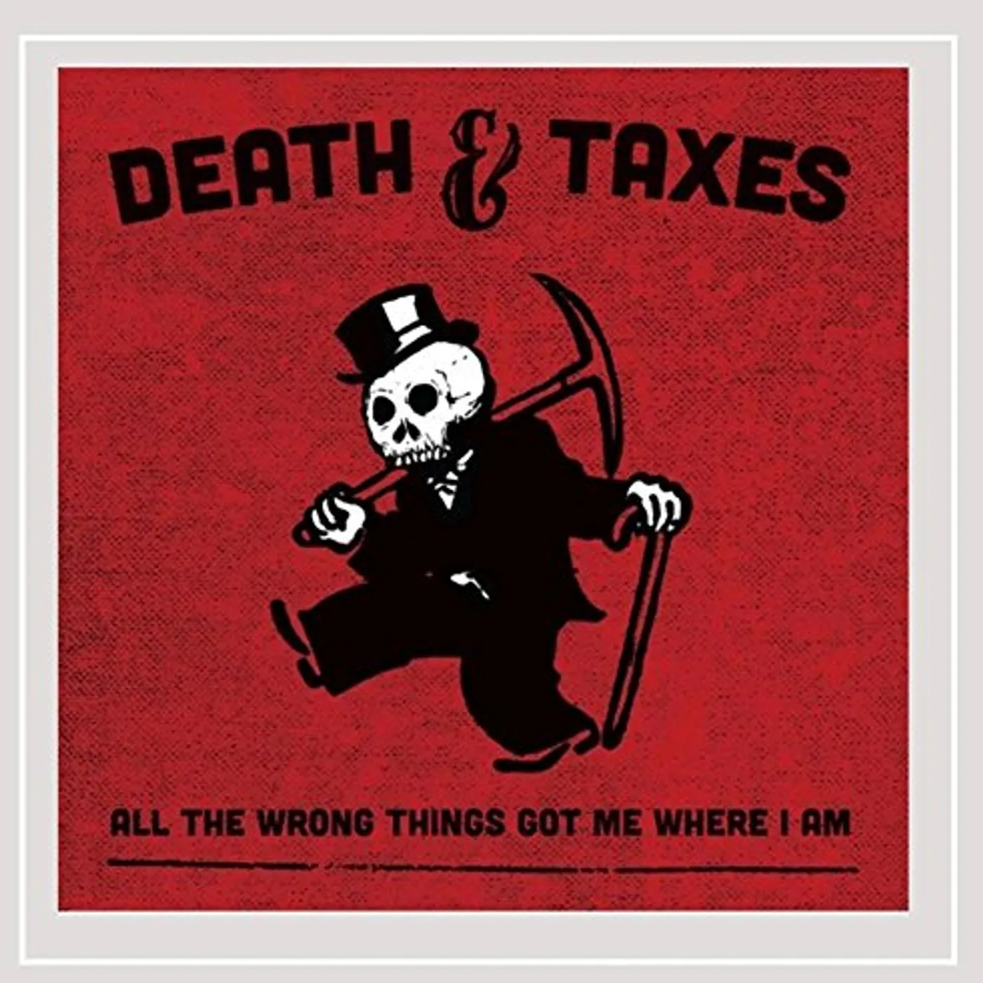 Death & Taxes ALL THE WRONG THINGS GOT ME WHERE I AM CD