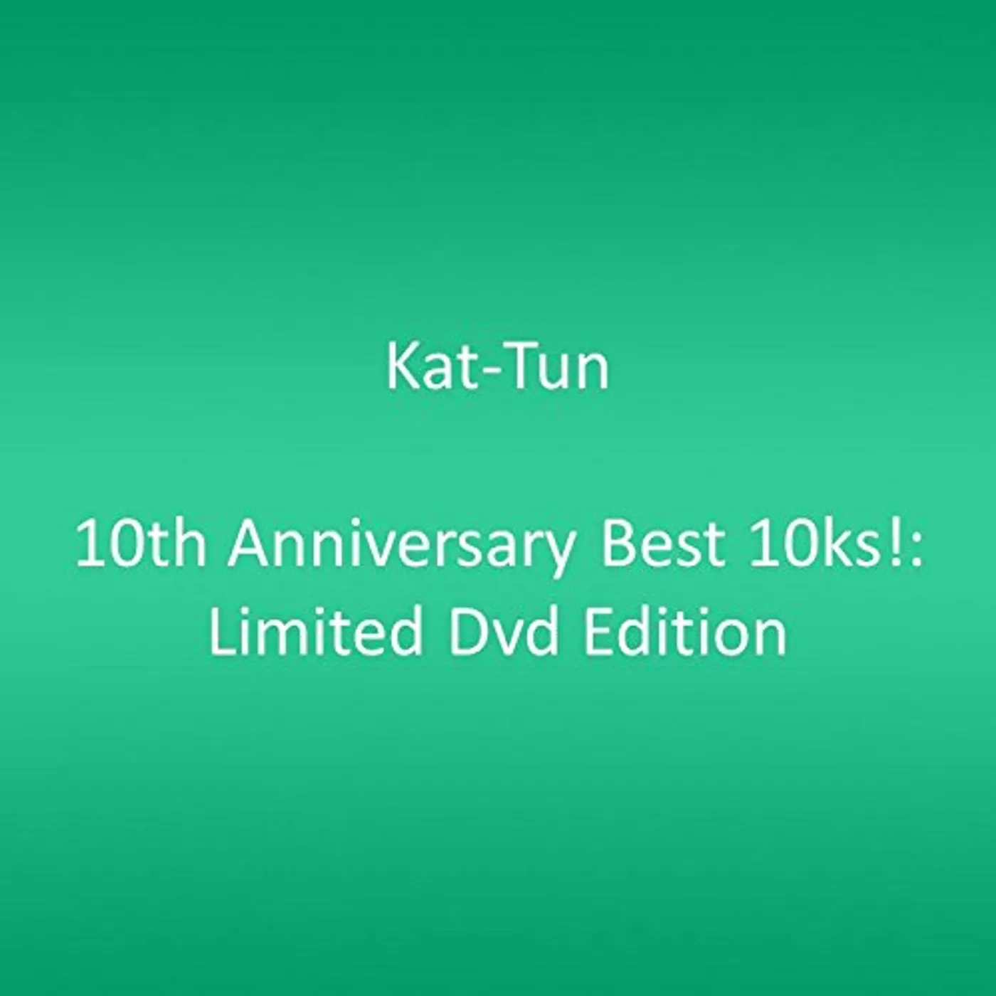 KAT-TUN 10TH ANNIVERSARY BEST 10KS!:LIMITED DVD EDITION CD