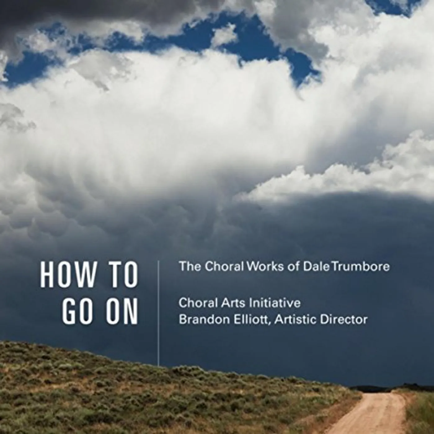 Choral Arts Initiative HOW TO GO ON: THE CHORAL WORKS OF DALE TRUMBORE CD