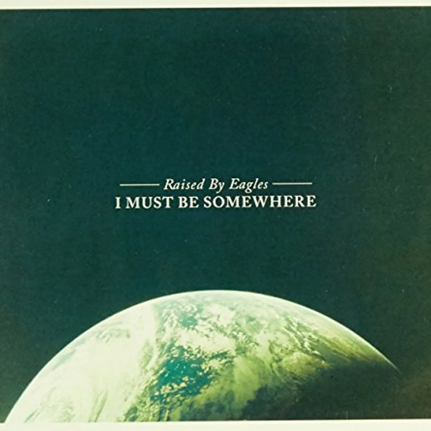 Raised By Eagles I MUST BE SOMEWHERE CD