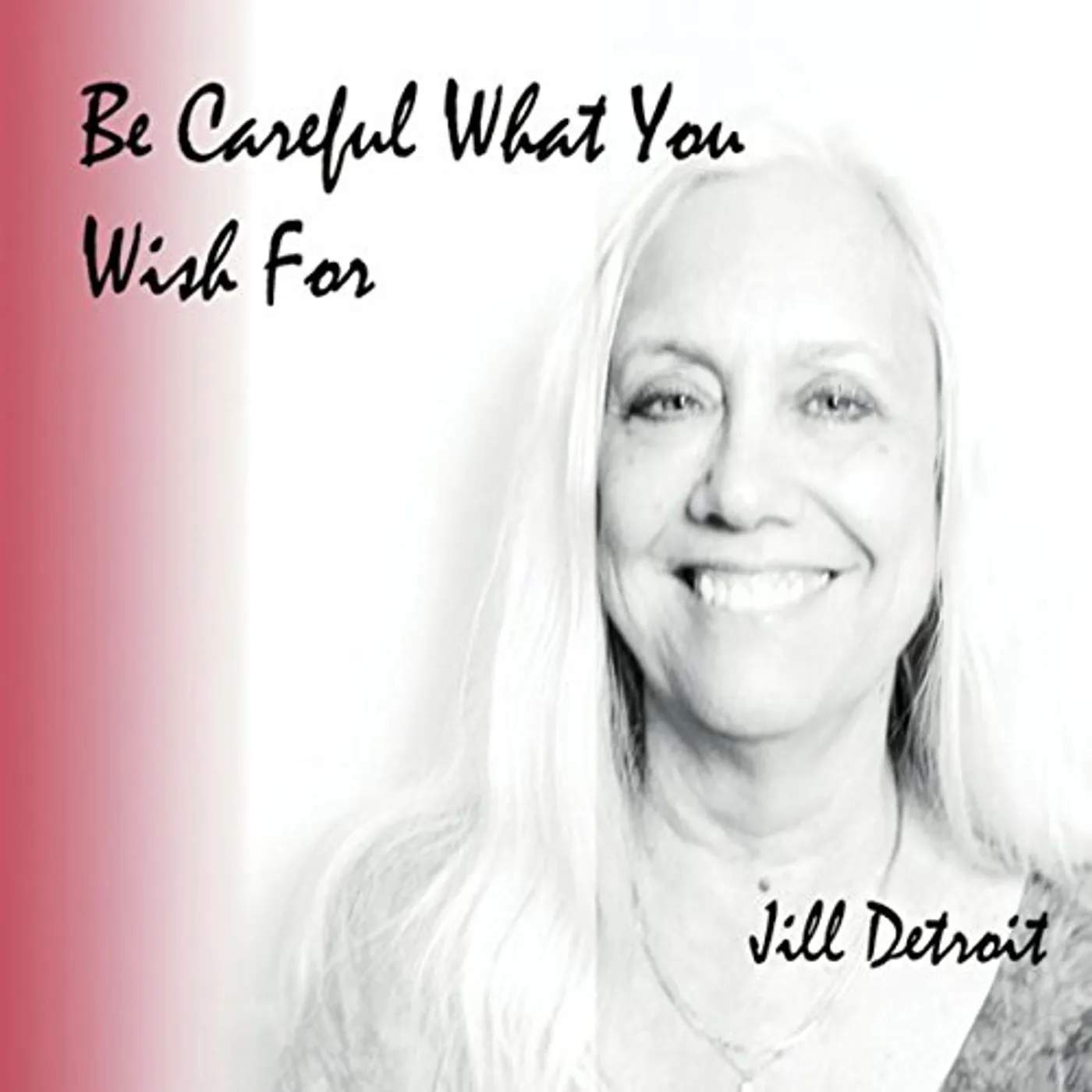 Jill Detroit BE CAREFUL WHAT YOU WISH FOR CD