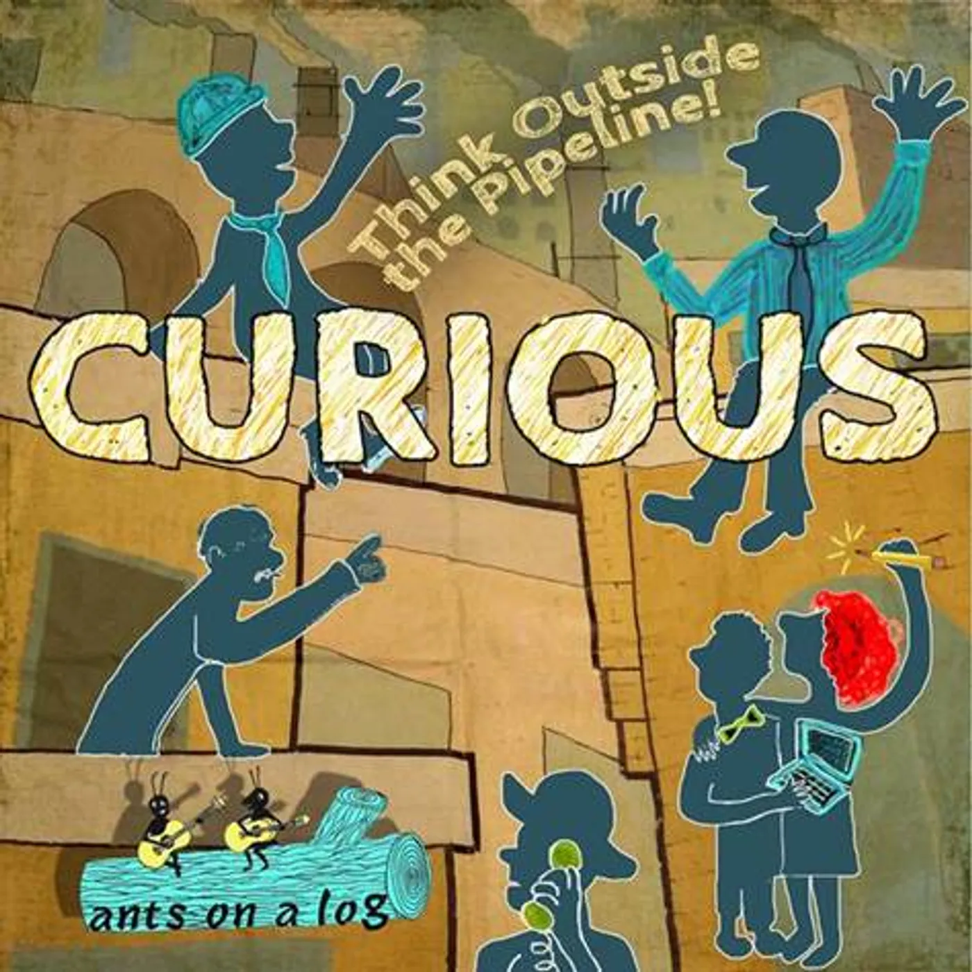 Ants on a Log CURIOUS: THINK OUTSIDE THE PIPELINE! CD